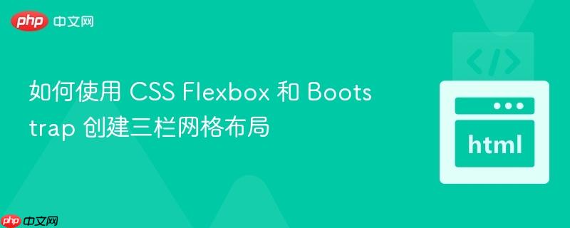 如何使用 CSS Flexbox 和 Bootstrap 创建三栏网格布局