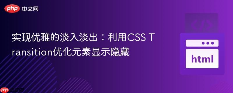 实现优雅的淡入淡出：利用CSS Transition优化元素显示隐藏