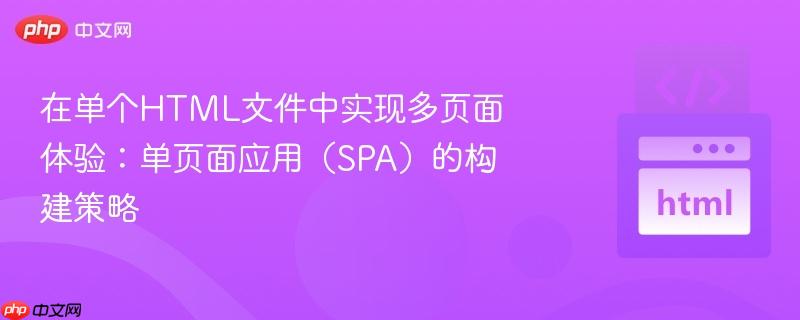 在单个HTML文件中实现多页面体验：单页面应用（SPA）的构建策略