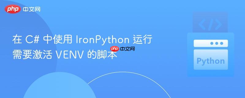 在 C# 中使用 IronPython 运行需要激活 VENV 的脚本