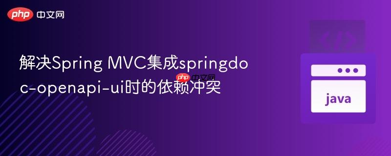 解决Spring MVC集成springdoc-openapi-ui时的依赖冲突