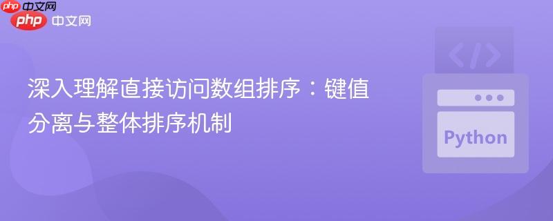 深入理解直接访问数组排序：键值分离与整体排序机制