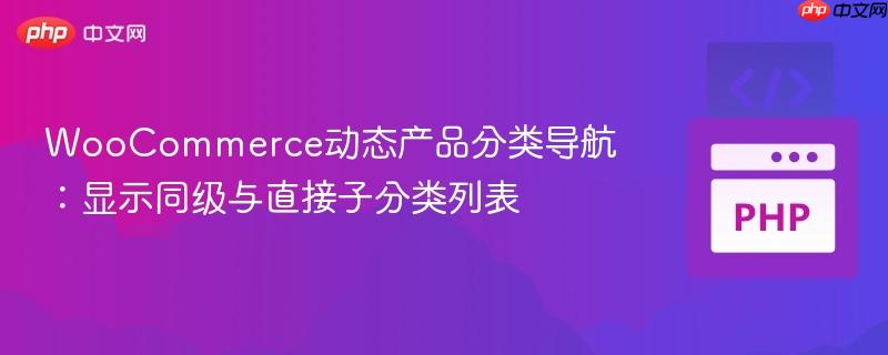 WooCommerce动态产品分类导航：显示同级与直接子分类列表