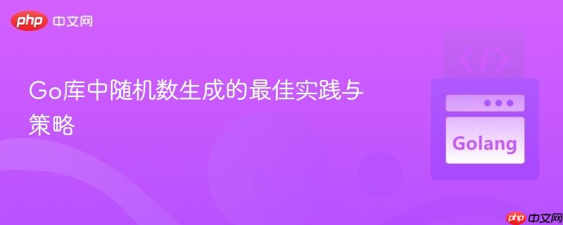 Go库中随机数生成的最佳实践与策略