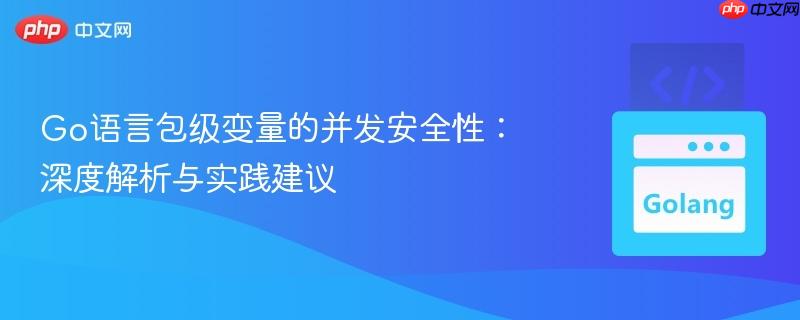 Go语言包级变量的并发安全性：深度解析与实践建议