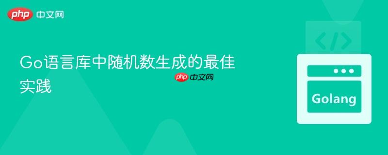 Go语言库中随机数生成的最佳实践