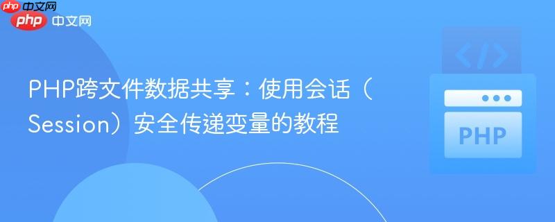 PHP跨文件数据共享：使用会话（Session）安全传递变量的教程