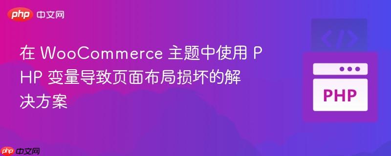 在 WooCommerce 主题中使用 PHP 变量导致页面布局损坏的解决方案