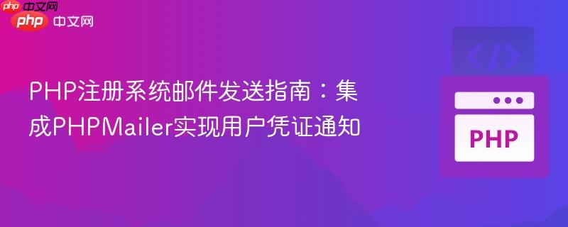 php注册系统邮件发送指南：集成phpmailer实现用户凭证通知