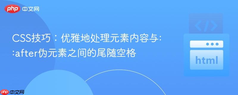 CSS技巧：优雅地处理元素内容与::after伪元素之间的尾随空格