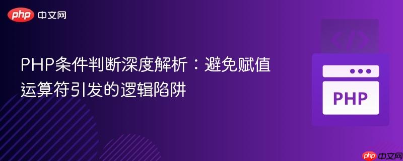 PHP条件判断深度解析：避免赋值运算符引发的逻辑陷阱