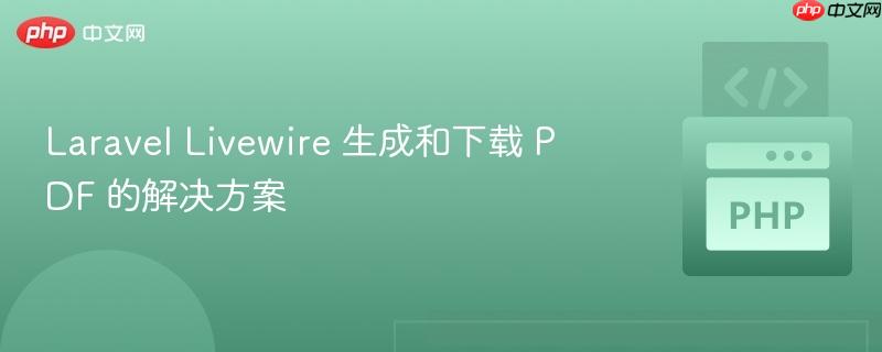 laravel livewire 生成和下载 pdf 的解决方案