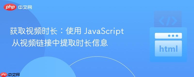 获取视频时长：使用 JavaScript 从视频链接中提取时长信息