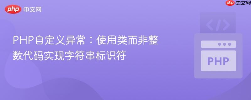 php自定义异常：使用类而非整数代码实现字符串标识符