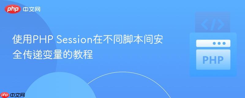 使用PHP Session在不同脚本间安全传递变量的教程