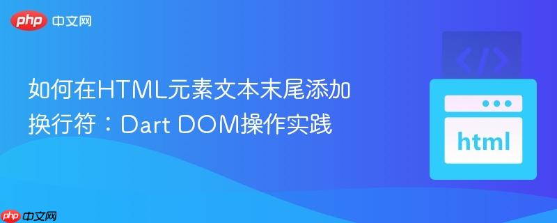如何在HTML元素文本末尾添加换行符：Dart DOM操作实践