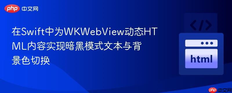 在Swift中为WKWebView动态HTML内容实现暗黑模式文本与背景色切换