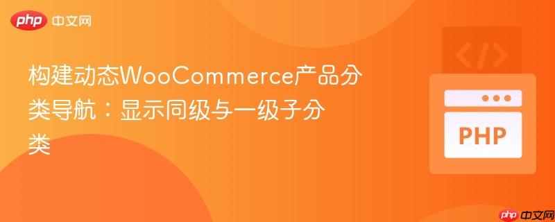 构建动态woocommerce产品分类导航：显示同级与一级子分类