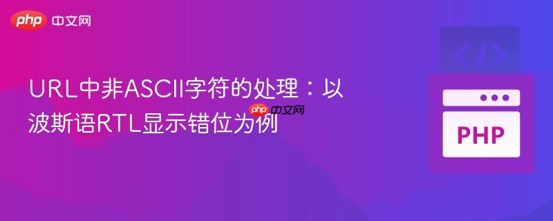 URL中非ASCII字符的处理：以波斯语RTL显示错位为例