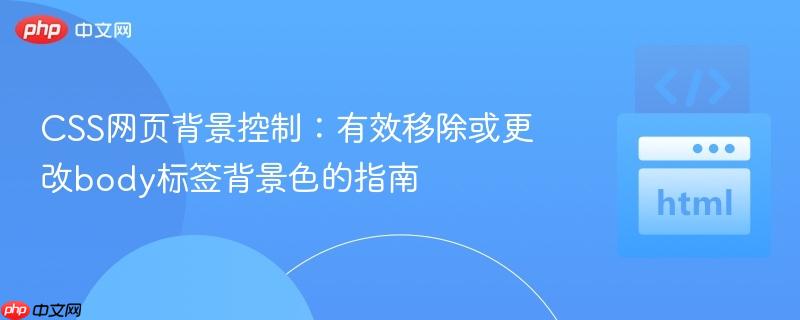 CSS网页背景控制：有效移除或更改body标签背景色的指南