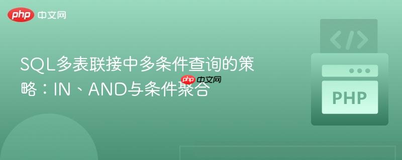 SQL多表联接中多条件查询的策略：IN、AND与条件聚合