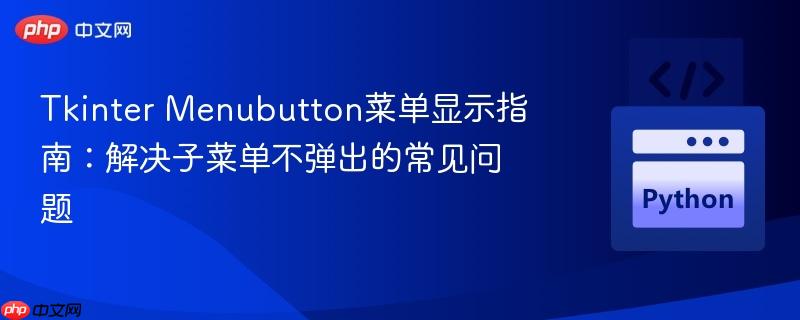 Tkinter Menubutton菜单显示指南：解决子菜单不弹出的常见问题