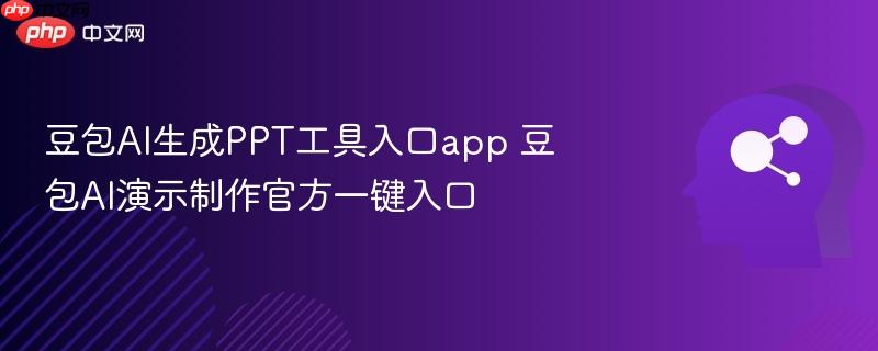 豆包AI生成PPT工具入口app 豆包AI演示制作官方一键入口