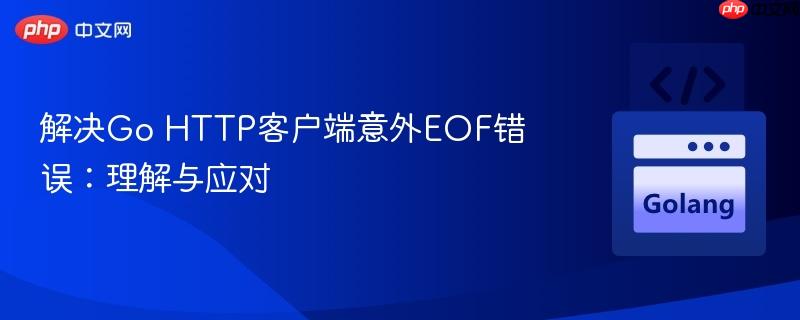 解决Go HTTP客户端意外EOF错误：理解与应对