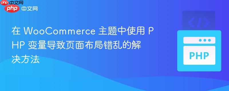 在 WooCommerce 主题中使用 PHP 变量导致页面布局错乱的解决方法