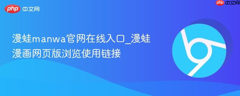 漫蛙manwa官网在线入口_漫蛙漫画网页版浏览使用链接