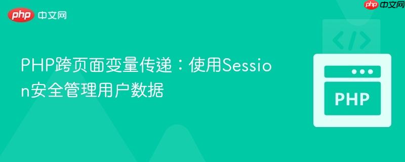 PHP跨页面变量传递：使用Session安全管理用户数据