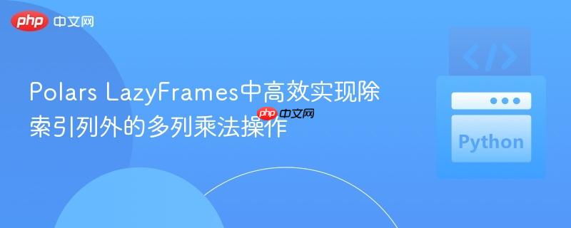 Polars LazyFrames中高效实现除索引列外的多列乘法操作