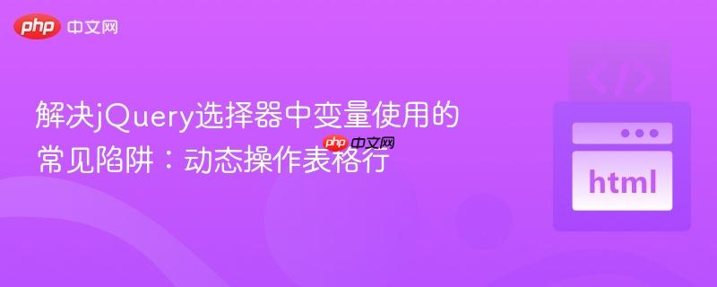 解决jQuery选择器中变量使用的常见陷阱：动态操作表格行