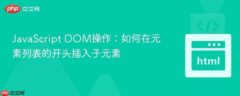 JavaScript DOM操作：如何在元素列表的开头插入子元素