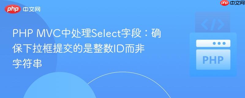PHP MVC中处理Select字段：确保下拉框提交的是整数ID而非字符串