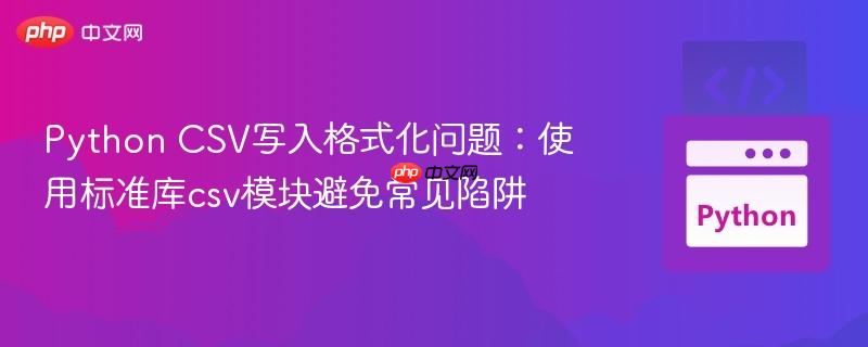 Python CSV写入格式化问题：使用标准库csv模块避免常见陷阱