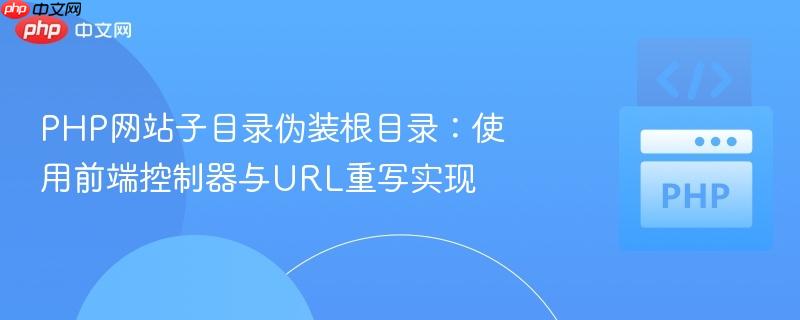 PHP网站子目录伪装根目录：使用前端控制器与URL重写实现
