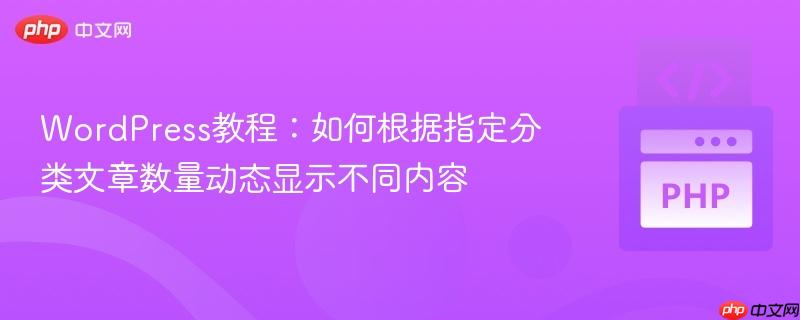 WordPress教程：如何根据指定分类文章数量动态显示不同内容