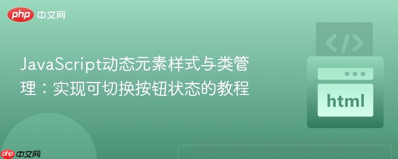 JavaScript动态元素样式与类管理：实现可切换按钮状态的教程