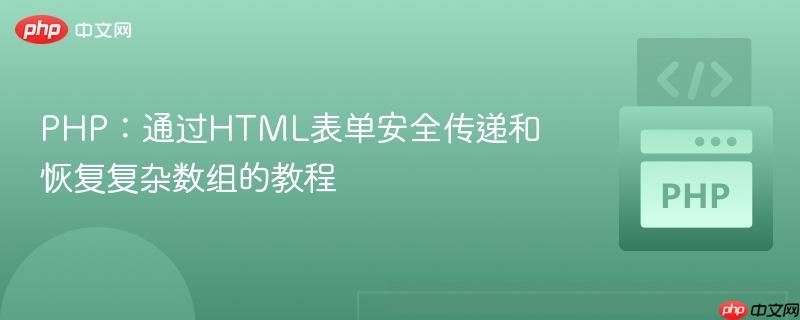 PHP：通过HTML表单安全传递和恢复复杂数组的教程