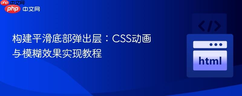 构建平滑底部弹出层：CSS动画与模糊效果实现教程