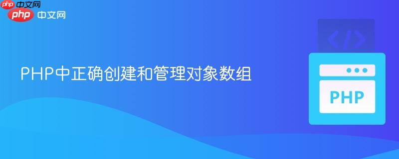 php中正确创建和管理对象数组