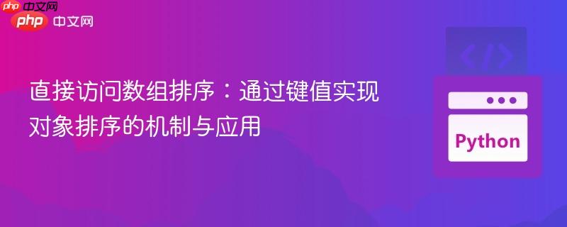直接访问数组排序：通过键值实现对象排序的机制与应用