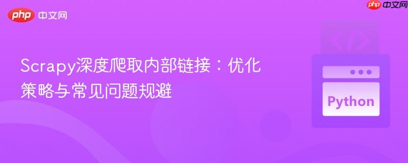 Scrapy深度爬取内部链接：优化策略与常见问题规避