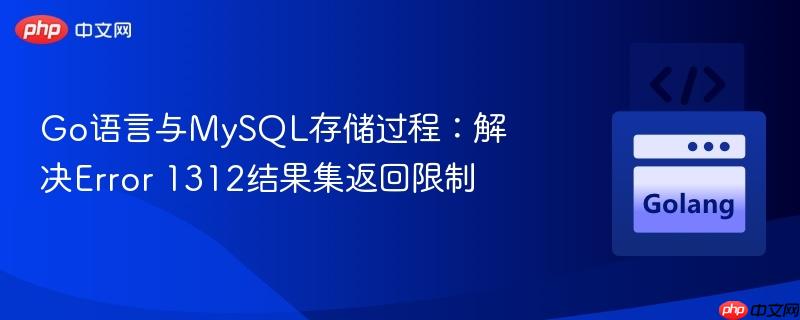 Go语言与MySQL存储过程：解决Error 1312结果集返回限制