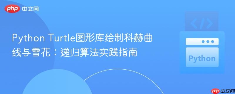 Python Turtle图形库绘制科赫曲线与雪花：递归算法实践指南