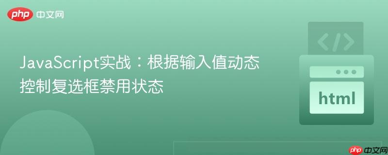 JavaScript实战：根据输入值动态控制复选框禁用状态