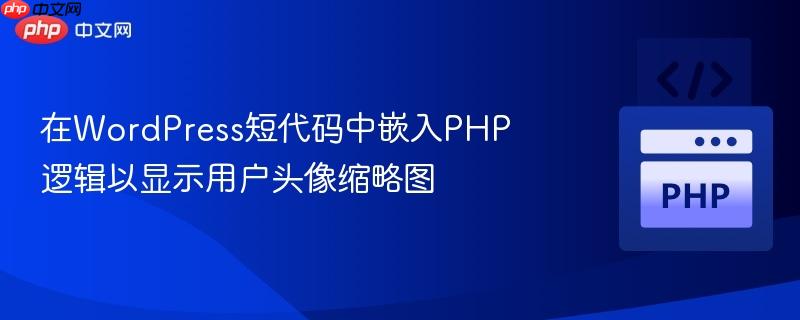 在wordpress短代码中嵌入php逻辑以显示用户头像缩略图