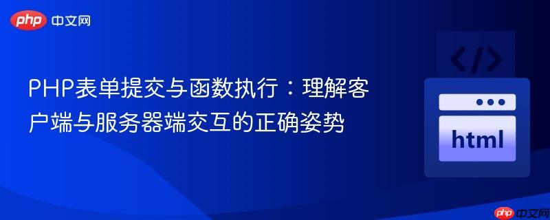 PHP表单提交与函数执行：理解客户端与服务器端交互的正确姿势