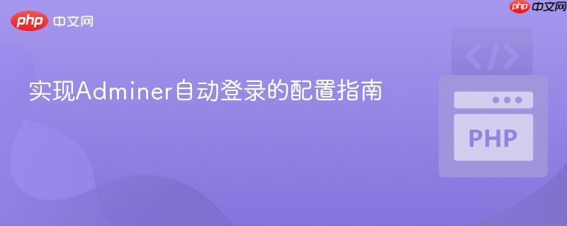 实现Adminer自动登录的配置指南